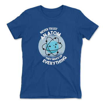 Never Trust An Atom, They Make Up Everything Womens T-Shirt in Royal color